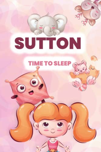 Read Sutton, time to sleep!: Adorable and cute illustrated book for kids and babies named Sutton before bedtime (YourNameBook, time to sleep!), written by Roma Kikiamou