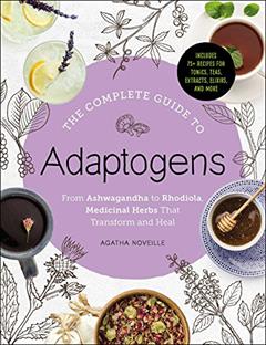 The Complete Guide to Adaptogens: From Ashwagandha to Rhodiola, Medicinal Herbs That Transform and Heal, written by Agatha Noveille