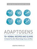 Read Adaptogens: 75+ Herbal Recipes and Elixirs to Improve Your Skin, Mood, Energy, Focus, and More, written by Agatha Noveille Read Adaptogens: 75+ Herbal Recipes and Elixirs to Improve Your Skin, Mood, Energy, Focus, and More, written by Agatha Noveille