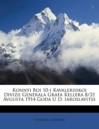 Read Konnyi Boi 10-I Kavaleriiskoi Divizii Generala Grafa Kellera 8/21 Avgusta 1914 Goda U D. Iaroslavitse (English and Russian Edition), written by Slivinskii Aleksandr Read Konnyi Boi 10-I Kavaleriiskoi Divizii Generala Grafa Kellera 8/21 Avgusta 1914 Goda U D. Iaroslavitse (English and Russian Edition), written by Slivinskii Aleksandr