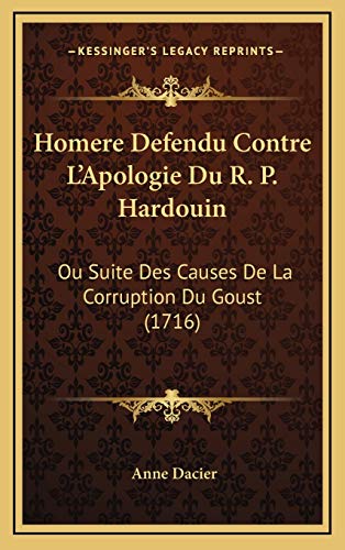 Read Homere Defendu Contre L'Apologie Du R. P. Hardouin: Ou Suite Des Causes De La Corruption Du Goust (1716) (French Edition), written by Anne Dacier