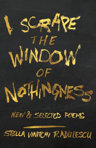 Read I Scrape the Window of Nothingness: New & Selected Poems, written by Stella Vinitchi Radulescu