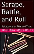 Read Scrape, Rattle, and Roll: Reflections on This and That (Blog Collection Book 2), written by Barbara Gregorich