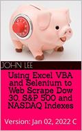 Read Using Excel VBA and Selenium to Web Scrape Dow 30, S&P 500 and NASDAQ Indexes: Version: Jan 02, 2022 C, written by John Lee