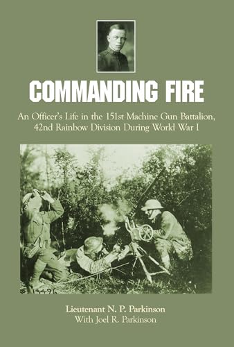 Read Commanding Fire: An Officer's Life in the 151st Machine Gun Battalion, 42nd Rainbow Division During World War I, written by Lt. N.P. Parkinson Read Commanding Fire: An Officer's Life in the 151st Machine Gun Battalion, 42nd Rainbow Division During World War I, written by Lt. N.P. Parkinson