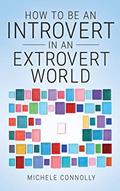 Read How To Be An Introvert In An Extrovert World, written by Michele Connolly