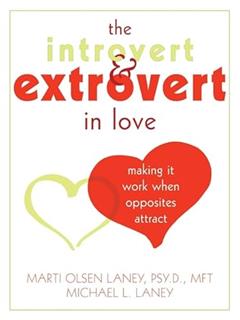 The Introvert and Extrovert in Love: Making It Work When Opposites Attract, written by Marti Laney PsyD  MFT; Michael Laney