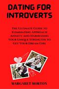 Read DATING FOR INTROVERTS: THE ULTIMATE GUIDE TO ELIMINATING APPROACH ANXIETY AND HARNESSING YOUR UNIQUE STRENGTHS TO GET YOUR DREAM GIRL, written by MARGARET MORTON