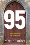 Read 95: The Ideas That Birthed the Reformation, written by Martin Luther