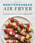 Read Mediterranean Air Fryer: 95 Healthy Recipes to Fry, Roast, Bake, and Grill, written by Katie Hale