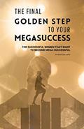 Read THE FINAL GOLDEN STEP TO YOUR MEGASUCCESS: FOR SUCCESSFUL WOMEN THAT WANT TO BECOME MEGA-SUCCESSFUL, written by Ragnar Baldwin