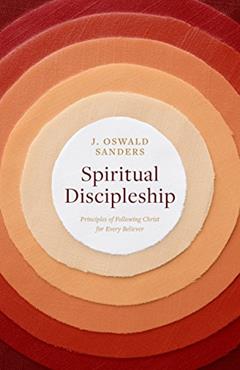 Spiritual Discipleship: Principles of Following Christ for Every Believer (Sanders Spiritual Growth Series), written by J. Oswald Sanders