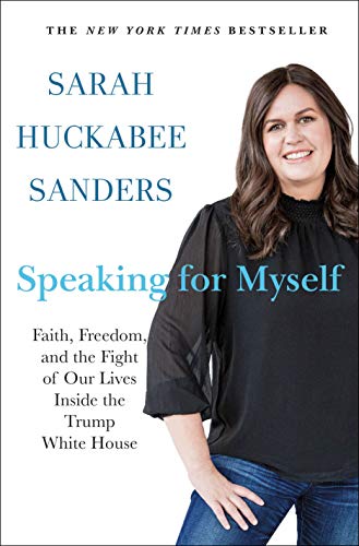 Read Speaking for Myself: Faith, Freedom, and the Fight of Our Lives Inside the Trump White House, written by Sarah Huckabee Sanders