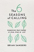 Read The 6 Seasons of Calling: Discovering Your Purpose in Each Stage of Life, written by Brian Sanders