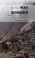Read By the Way of the Border: Travels around the frontiers and Beyuls of Nepal, written by Maximillian Morch