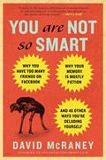 Read You Are Not So Smart: Why You Have Too Many Friends on Facebook, Why Your Memory Is Mostly Fiction, and 46 Other Ways You're Deluding Yourself, written by David McRaney Read You Are Not So Smart: Why You Have Too Many Friends on Facebook, Why Your Memory Is Mostly Fiction, and 46 Other Ways You're Deluding Yourself, written by David McRaney