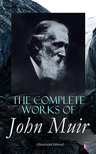 Read The Complete Works of John Muir (Illustrated Edition): Travel Memoirs, Wilderness Essays, Environmental Studies & Letters, written by John Muir