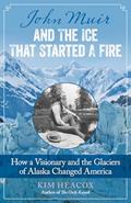 Read John Muir and the Ice That Started a Fire: How a Visionary and the Glaciers of Alaska Changed America, written by Kim Heacox; Kim Heacox