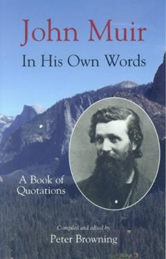 John Muir in His Own Words: A Book of Quotations, written by John Muir; Peter Browning