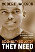 Read Becoming the Educator They Need: Strategies, Mindsets, and Beliefs for Supporting Male Black and Latino Students, written by Robert Jackson