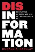 Read Disinformation: The Nature of Facts and Lies in the Post-Truth Era, written by Donald A. Barclay