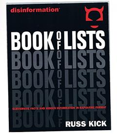 Disinformation Book of Lists: Subversive Facts and Hidden Information in Rapid-Fire Format, written by Russ Kick