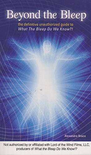 Read Beyond the Bleep: The Definitive Unauthorized Guide to What the Bleep Do We Know!? (Disinformation Movie & Book Guides), written by Alexandra Bruce