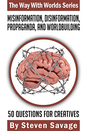 Read Misinformation, Disinformation, Propaganda, and Worldbuilding: 50 Questions For Creatives (The Way With Worlds Series Book 20), written by Steven Savage