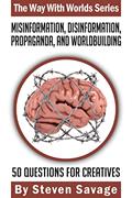 Read Misinformation, Disinformation, Propaganda, and Worldbuilding: 50 Questions For Creatives (The Way With Worlds Series Book 20), written by Steven Savage