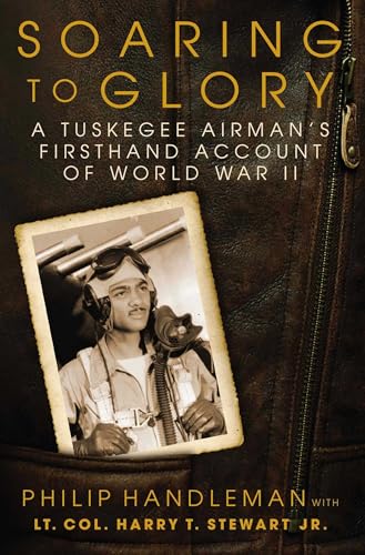 Read Soaring to Glory: A Tuskegee Airman's Firsthand Account of World War II, written by Philip Handleman