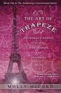 Read The Art of Trapeze: One Woman's Journey of Soaring, Surrendering, and Awakening (The Awakening Consciousness Series), written by Molly McCord Read The Art of Trapeze: One Woman's Journey of Soaring, Surrendering, and Awakening (The Awakening Consciousness Series), written by Molly McCord