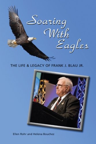 Read Soaring With Eagles: The Life and Legacy Of Frank J. Blau Jr., written by Ellen Rohr; Helena Bouchez