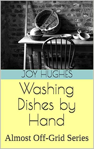 Read Washing Dishes by Hand: Almost Off-Grid Series, written by Joy Hughes