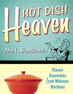 Hot Dish Heaven: Classic Casseroles from Midwest Kitchens, written by Ann L. Burckhardt