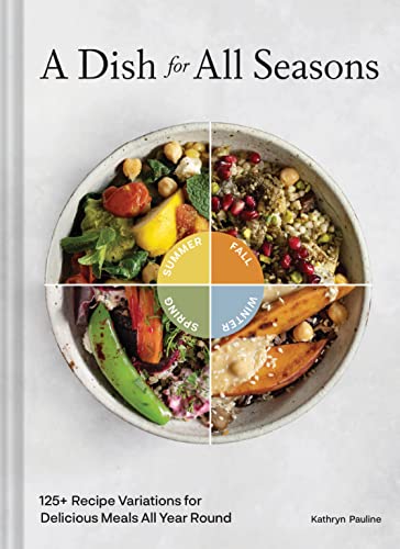 Read A Dish for All Seasons: 125+ Recipe Variations for Delicious Meals All Year Round, written by Kathryn Pauline