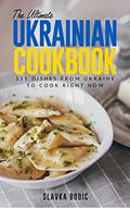 Read The Ultimate Ukrainian Cookbook: 111 Dishes From Ukraine To Cook Right Now (World Cuisines Book 31), written by Slavka Bodic
