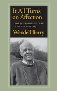 Read It All Turns on Affection: The Jefferson Lecture and Other Essays, written by Wendell Berry