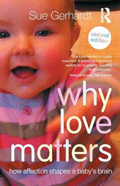 Why Love Matters: How affection shapes a baby's brain, written by Sue Gerhardt