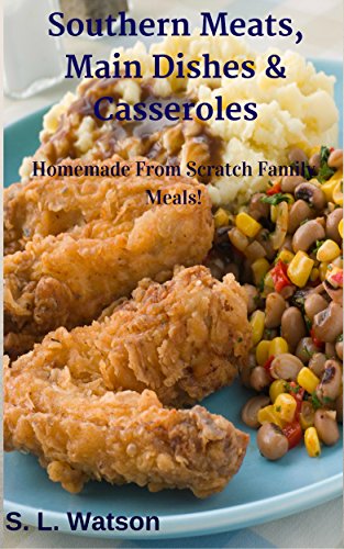 Read Southern Meats, Main Dishes & Casseroles: Homemade From Scratch Family Meals! (Southern Cooking Recipes), written by S. L. Watson Read Southern Meats, Main Dishes & Casseroles: Homemade From Scratch Family Meals! (Southern Cooking Recipes), written by S. L. Watson