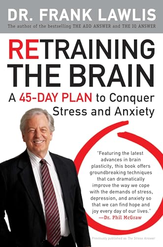 Read Retraining the Brain: A 45-Day Plan to Conquer Stress and Anxiety, written by Dr. Frank Lawlis