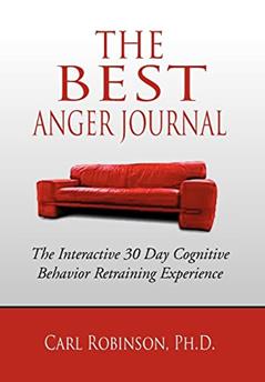 The Best Anger Journal: The Interactive 30 Day Cognitive Behavior Retraining Experience, written by Carl Robinson PH D