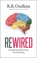 Read Rewired: Recognizing and Retraining Wrong Thinking, written by R.B. Ouellette