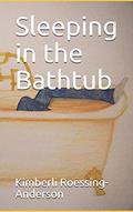 Read Sleeping in the Bathtub, written by Kimberli Roessing-Anderson