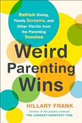 Read Weird Parenting Wins: Bathtub Dining, Family Screams, and Other Hacks from the Parenting Trenches, written by Hillary Frank