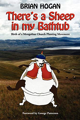 Read There's a Sheep in my Bathtub: Birth of a Mongolian Church Planting Movement, written by Brian Hogan