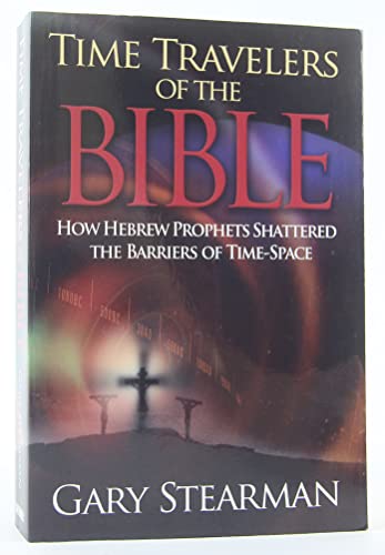 Read Time Travelers Of The Bible: How the Ancient prophets Shattered the Time Barrier, written by Gary Stearman