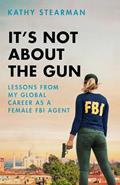 Read It's Not About the Gun: Lessons from My Global Career as a Female FBI Agent, written by Kathy Stearman