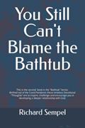 Read You Still Can't Blame the Bathtub ("The Bathtub Devotional Series"), written by Richard Sempel