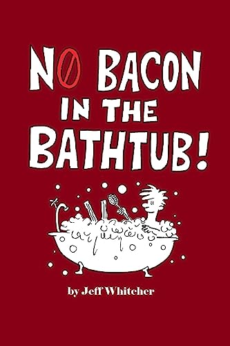 Read No Bacon in the Bathtub!, written by Jeff S Whitcher