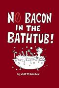 Read No Bacon in the Bathtub!, written by Jeff S Whitcher